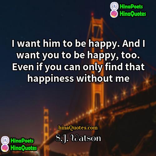SJ Watson Quotes | I want him to be happy. And